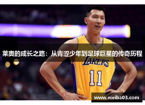 莱奥的成长之路：从青涩少年到足球巨星的传奇历程