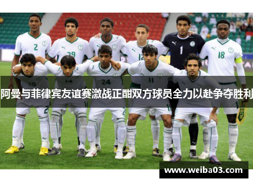 阿曼与菲律宾友谊赛激战正酣双方球员全力以赴争夺胜利